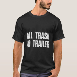 All Trash No Trailer Shirt Funny Saying For Men Wo