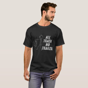 All Trash No Trailer Take It Out! T-Shirt