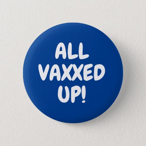All Vaxxed Up funny vaccinated Button