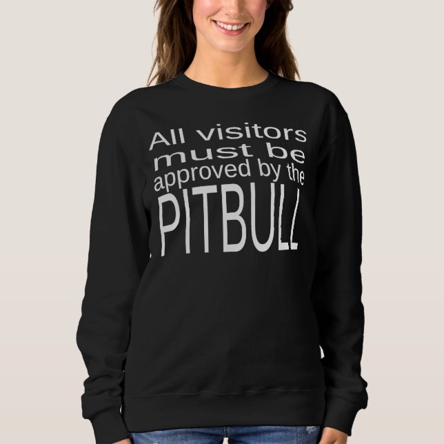 All Visitors Must Be Approved By The Pitbull Sweatshirt (Front)