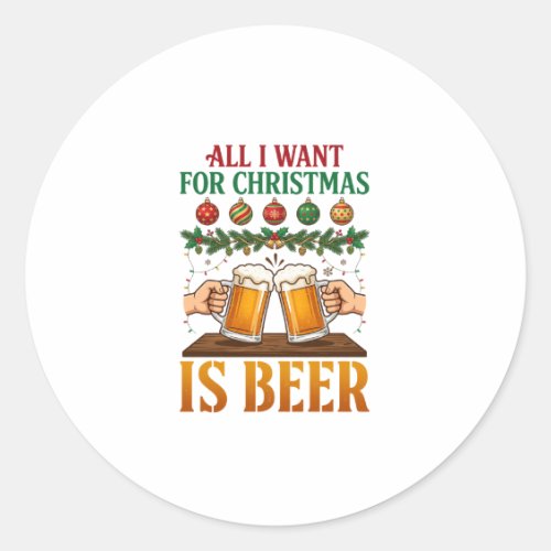 All Want Christmas Is Beer Toasting Mugs Ornaments Classic Round Sticker