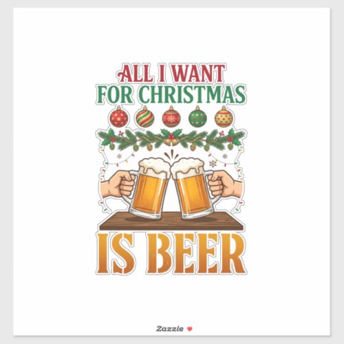 All Want Christmas Is Beer Toasting Mugs Ornaments Sticker