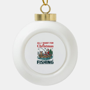 All Want Christmas Is Fishing Santa Reindeer Boat Ceramic Ball Christmas Ornament