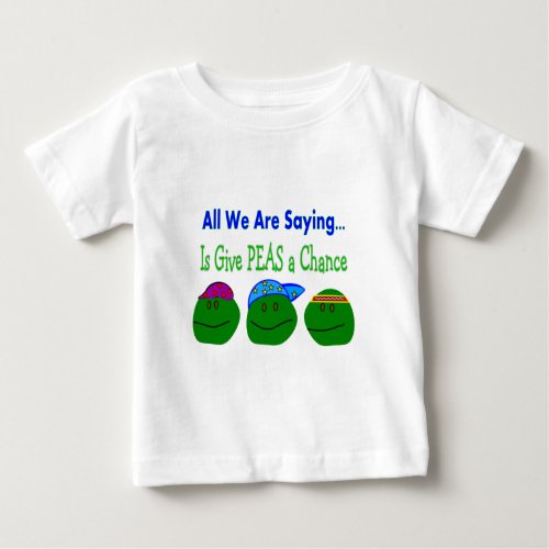 All we are saying GIVE PEAS A CHANCE Baby T_Shirt