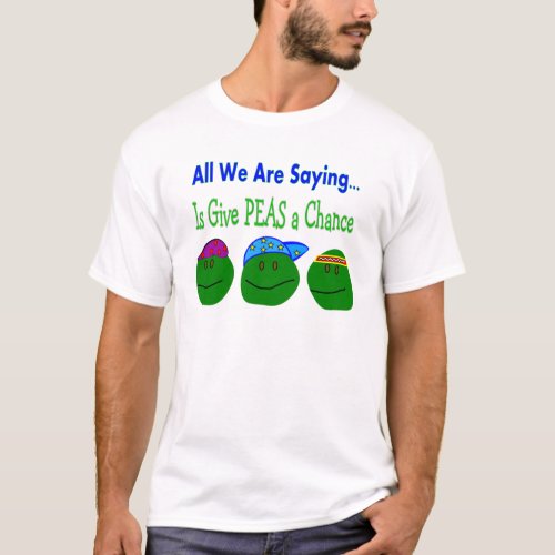 All we are saying GIVE PEAS A CHANCE T_Shirt