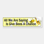 All We Are Saying Is Give Bees A Chance Bumper Sticker at Zazzle