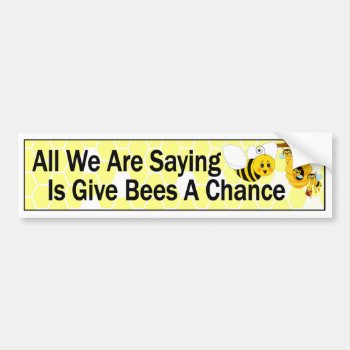 All We Are Saying Is Give Bees A Chance Bumper Sticker by Stickies at Zazzle