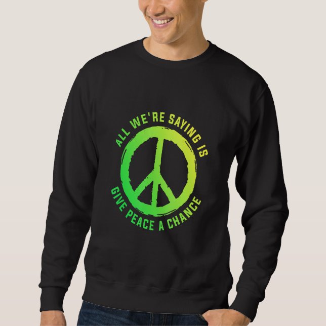 All We Are Saying Is Give Peace A Chance Peace Sym Sweatshirt (Front)