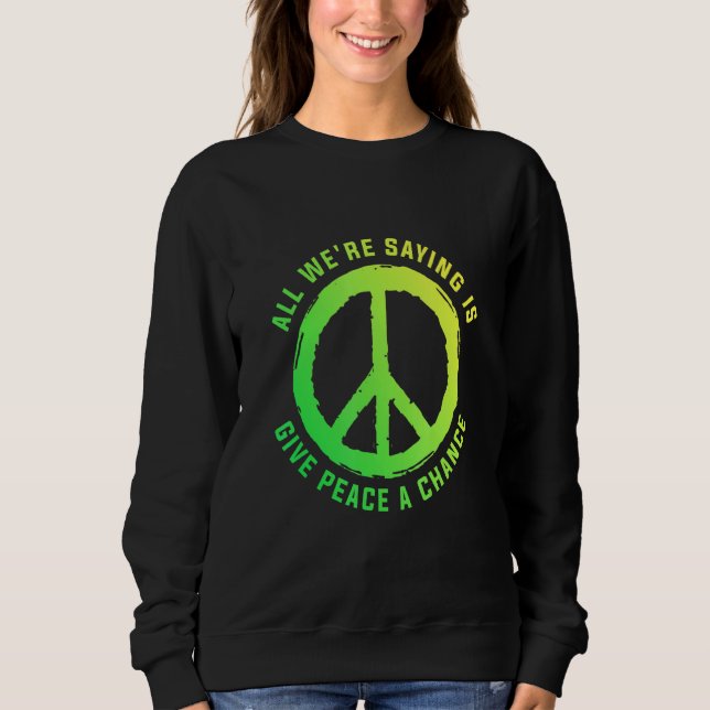 All We Are Saying Is Give Peace A Chance Peace Sym Sweatshirt (Front)