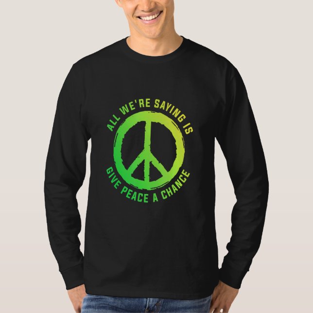 All We Are Saying Is Give Peace A Chance Peace Sym T-Shirt (Front)