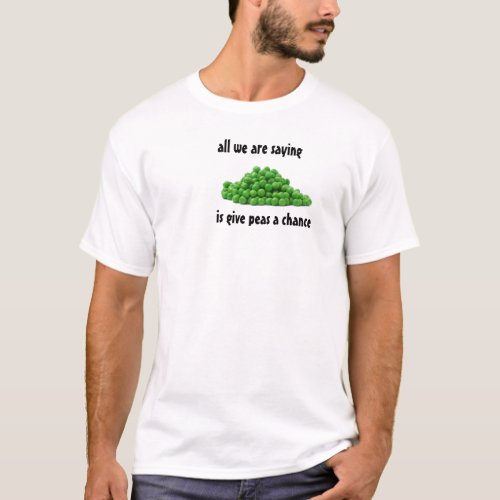 all we are saying is give peas a chance T_Shirt