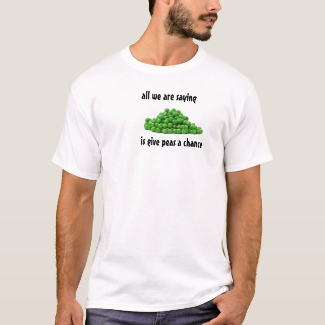 all we are saying, is give peas a chance T-Shirt (Front)