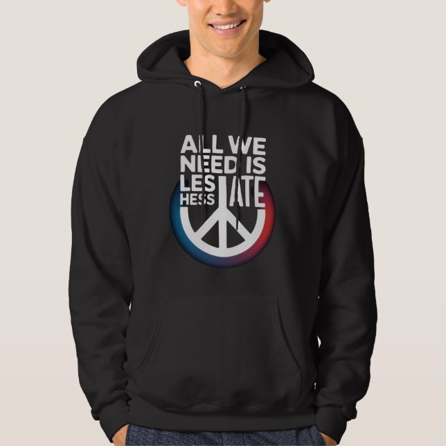 'ALL WE NEED IS LESS HATE' -Shirt Hoodie (Front)