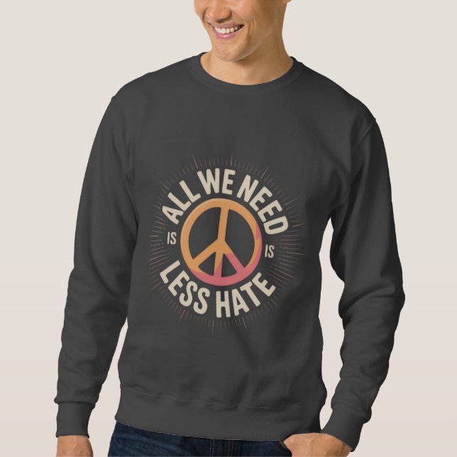 'ALL WE NEED IS LESS HATE' T-Shirt Sweatshirt (Front)
