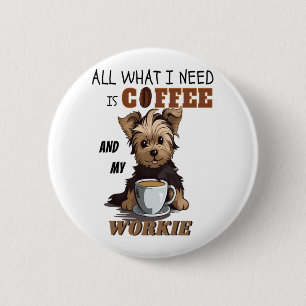 All What I Need Is Coffee And My Yorkie Button