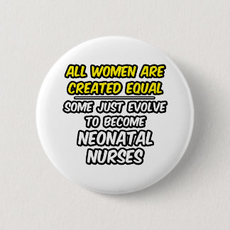All Women Are Created Equal...Neonatal Nurses Pinback Button