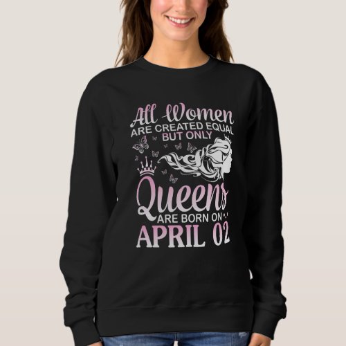 All Women Are Created Equal Only Queens Are Born O Sweatshirt