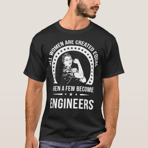 All Women Are Created Equal Then A Few Become Engi T_Shirt
