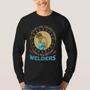 All Women Are Created Equal Then A Few Become Weld T-Shirt