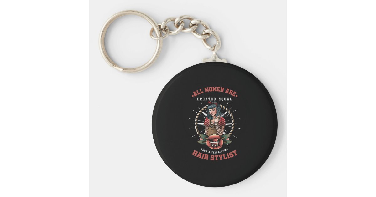 All Women Are Created Then Few Become Hair Stylist Keychain | Zazzle