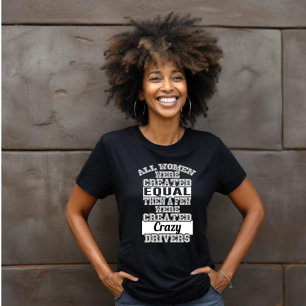 All Women Created Equal, Few Created Crazy Drivers T-Shirt
