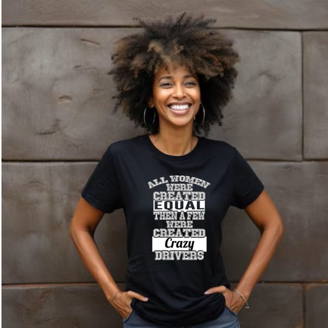 All Women Created Equal, Few Created Crazy Drivers T-Shirt (Creator Uploaded)