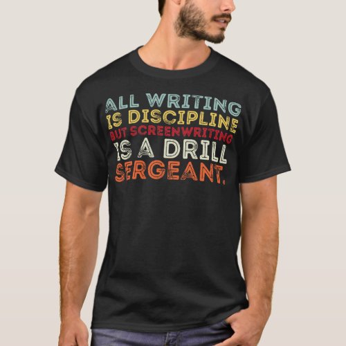 all writing is discipline but screenwriting is a d T_Shirt