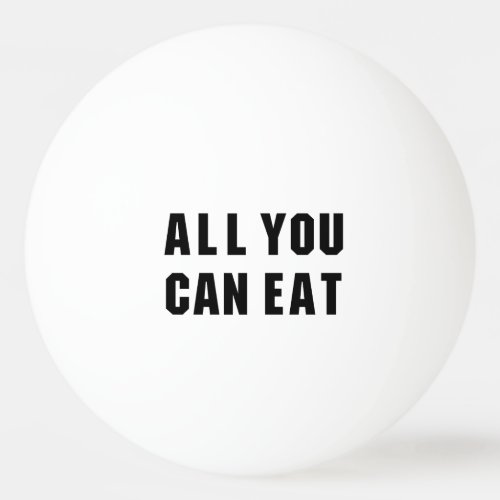 ALL YOU CAN EAT PING PONG BALL