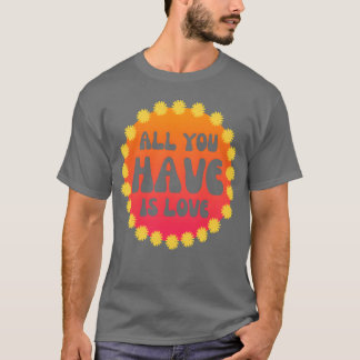 All you have is love Flower Power 60 s 70 s friend T-Shirt