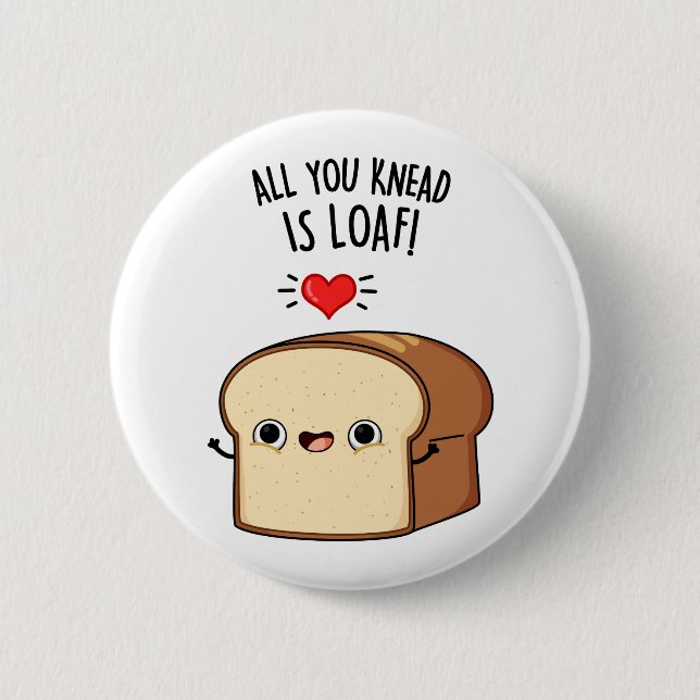 All You Knead Is Loaf Funny Bread Pun  Button (Front)