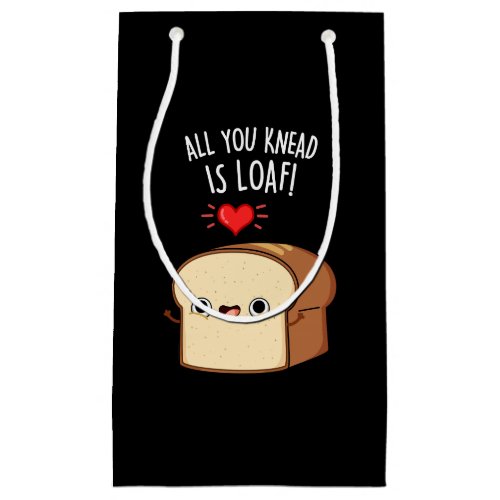All You Knead Is Loaf Funny Bread Pun Dark BG Small Gift Bag
