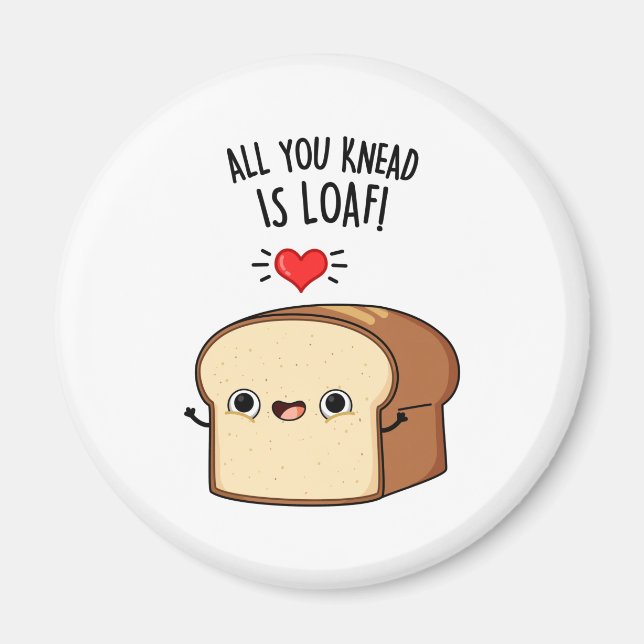 All You Knead Is Loaf Funny Bread Pun  Magnet (Front)
