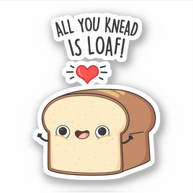 All You Knead Is Loaf Funny Bread Pun  Sticker (Front)