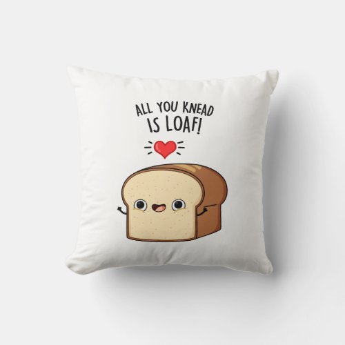 All You Knead Is Loaf Funny Bread Pun  Throw Pillow