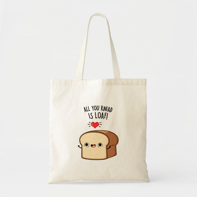 All You Knead Is Loaf Funny Bread Pun  Tote Bag (Front)