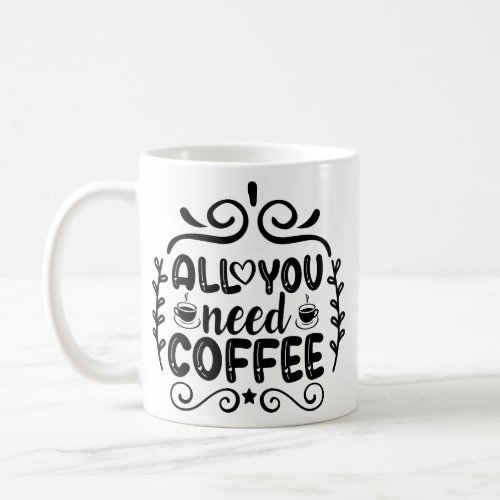 All You Need Coffee Coffee Mug