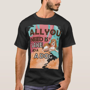 All you need is a dog and a lake T-Shirt