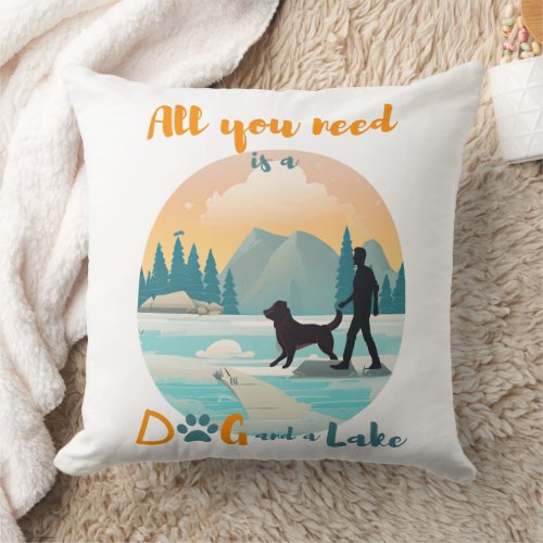 All you need is a Dog and a Lake Throw Pillow