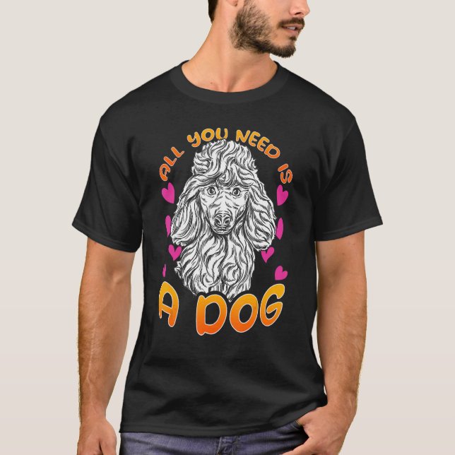 All you need is a dog with Love Hearts for Poodle  T-Shirt (Front)