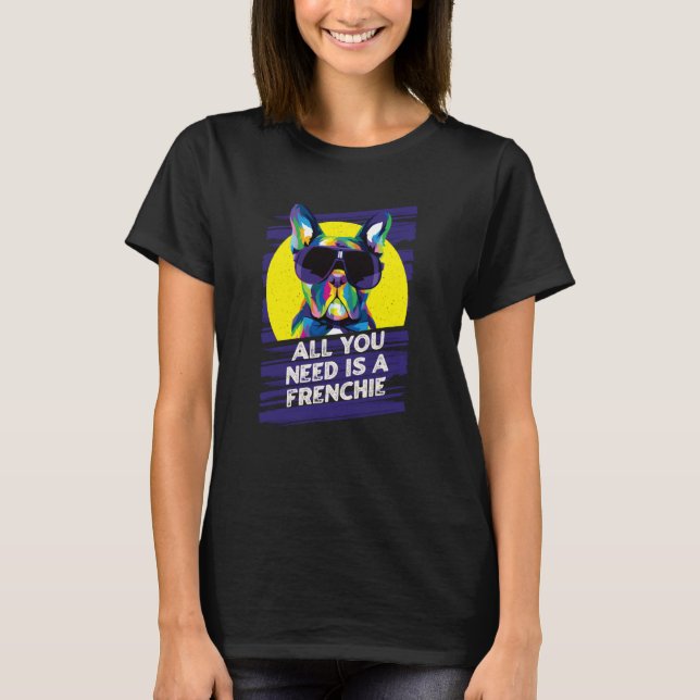 All You Need Is a Frenchie Rescue Dog French Bulld T-Shirt (Front)