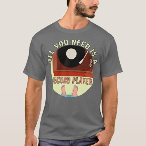 All You Need is a Record Player T_Shirt