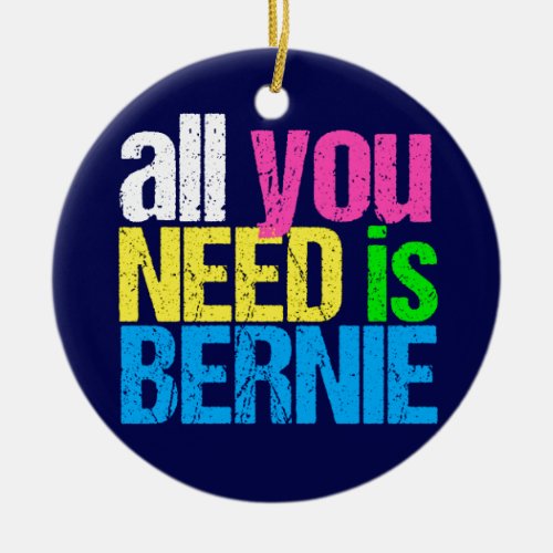 All You Need is Bernie Sanders 2020 Ceramic Ornament
