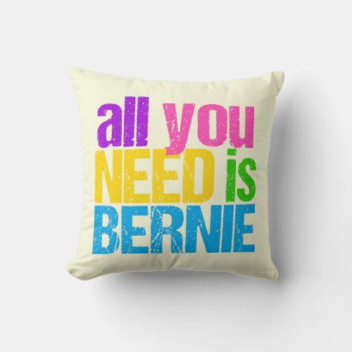 All You Need is Bernie Sanders Throw Pillow