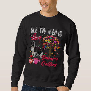 All You Need Is Border Collies Cute Valentine s Da Sweatshirt