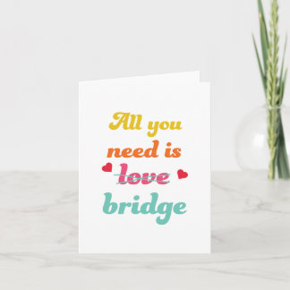 All you need is bridge. For contract bridge player Card