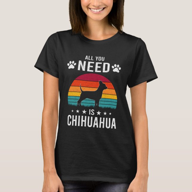 All You Need is Chihuahua Dog T-Shirt (Front)