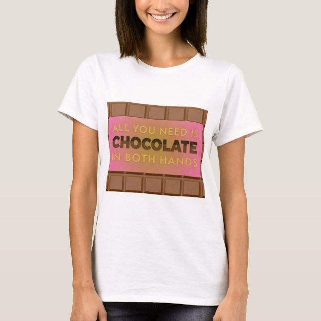 All You Need is Chocolate Humorous Shirt (Front)