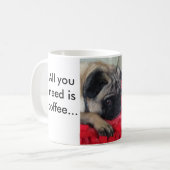 All you need is coffee... and a pug! coffee mug (Front Left)