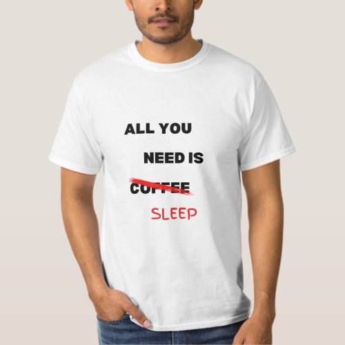 ALL YOU NEED IS COFFEE SLEEP T_Shirt