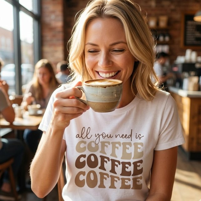 All you need is coffee.  T-Shirt (Creator Uploaded)